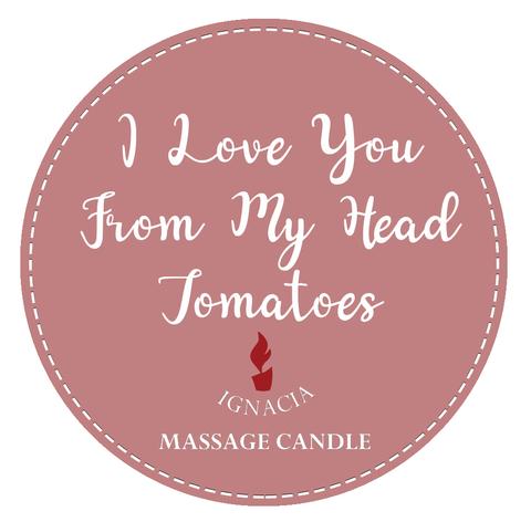 IGNACIA MASSAGE CANDLE I LOVE YOU FROM MY HEAD TOMATOES